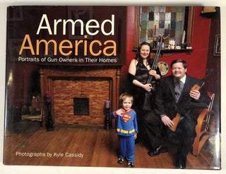 Item #s00024253 Armed America: Portraits of Gun Owners in Their Homes. Kyle Cassidy