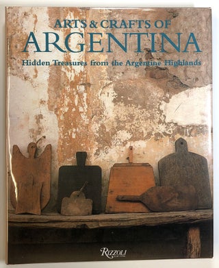 Item #s00024320 Arts & / and Crafts of Argentina: Hidden Treasurers from the Argentine Highlands....