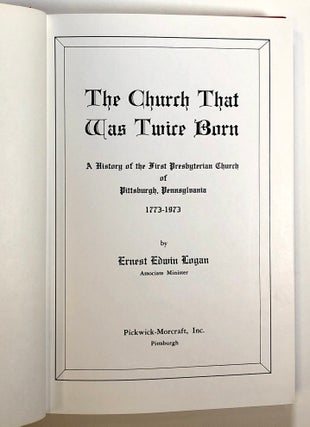The Church That Was Twice Born: A History of the First Presbyterian Church of Pittsburgh, Pennsylvania, 1773-1973