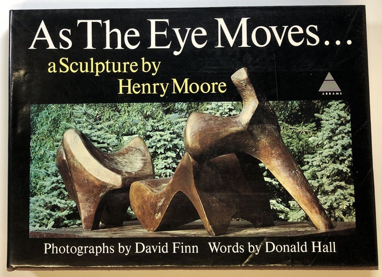 Item #s00024386 As the Eye Moves...A Sculpture by Henry Moore; Photographs by David Finn, Words by Donald Hall. Henry Moore, Donald Hall, David Finn.