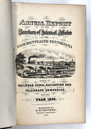 Penna. Annual Report of the Secretary of Internal Affairs of the Commonwealth of Pennsylvania, Part IV.: Railroad / Rail-Road, Canal, Navigation, Telegraph, and Telephone Companies for the Year 1886