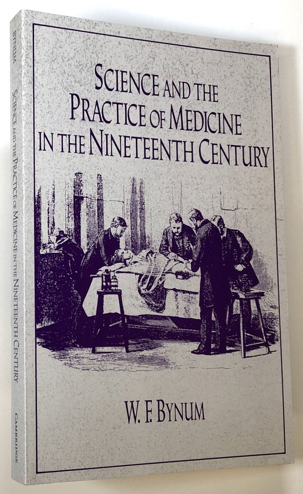 Item #s00024498 Science and the Practice of Medicine in the Nineteenth Century; Cambridge History of Science. W. F. Bynum.