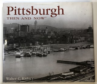 Item #s00024581 Pittsburgh Then and / & Now. Walter C. Kidney