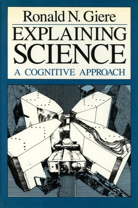Item #s00025345 Explaining Science: A Cognitive Approach; Science and Its Conceptual Foundations....