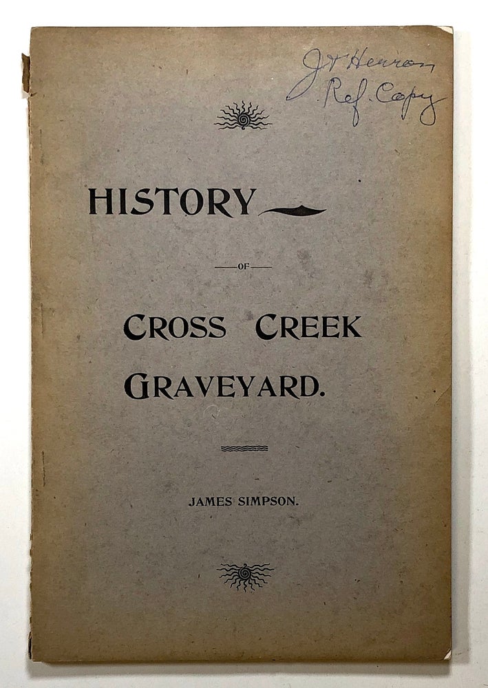 Item #s00025865 History of the Graveyard Connected With Cross Creek Presbyterian Church, Containing all the Inscriptions on Headstones and Monuments Therein, and The Names of All Known to the Author Who are Buried There. James Simpson.