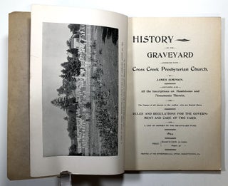 History of the Graveyard Connected With Cross Creek Presbyterian Church, Containing all the Inscriptions on Headstones and Monuments Therein, and The Names of All Known to the Author Who are Buried There