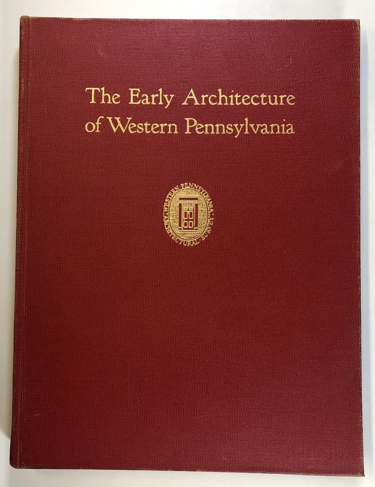 Item #s00026221 The Early Architecture of Western Pennsylvania: A Record of Building Before 1860, Based upon the Western Pennsylvania Architectural Survey, A Project of the Pittsburgh Chapter of the American Institute of Architects. Charles Morse Stotz, intro Fiske Kimball.