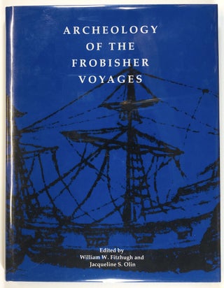 Item #s00026377 Archaeology of the Frobisher Voyages. William W. Fitzhugh, Jacqueline S. Olin,...