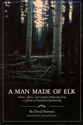Item #s00026910 A Man Made of Elk: Stories, Advice and Campfire Philosophy from a Lifetime of...