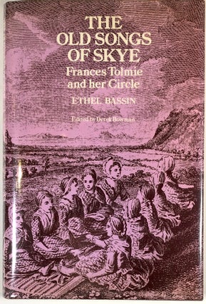 Item #s00026984 Old Songs of Skye: Frances Tolmie and Her Circle. Ethel Bassin, ed Derek Bowman