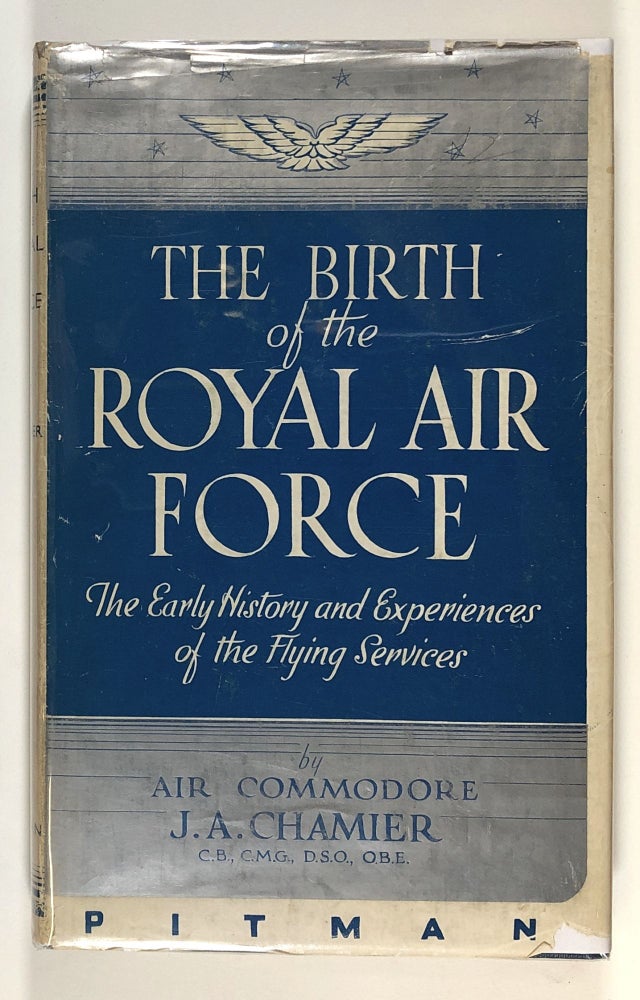 Item #s00027083 The Birth of the Royal Air Force: The Early History and Experiences of the Flying Services. J. A. Chamier, John Adrian Chamier.