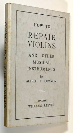 Item #s00027122 How to Repair Violins and Other Musical Instruments. Alfred F. Common
