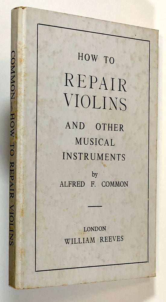 Item #s00027122 How to Repair Violins and Other Musical Instruments. Alfred F. Common.