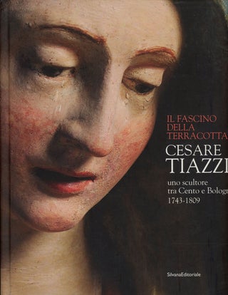 Item #s00027335 Il Fascino della Terracotta: Cesare Tiazzi, Uno Scultore Tra Cento e Bologna,...