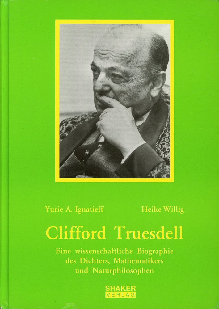 Item #s00027355 Clifford Truesdell: Eine wissenschaftliche Biographie des Dichters, Mathematikers und Naturphilosophen. Yurie A. Ignatieff, Heike Willig, Jurij A. Ignat'ev.