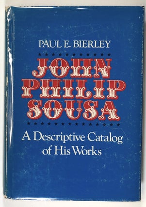 Item #s00027551 John Philip Sousa: A Descriptive Catalog of His Works. Paul E. Bierley, John...