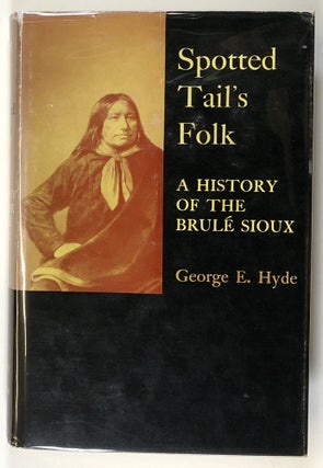 Item #s00027566 Spotted Tail's Folk: A History of the Brule Sioux; The Civilization of the...