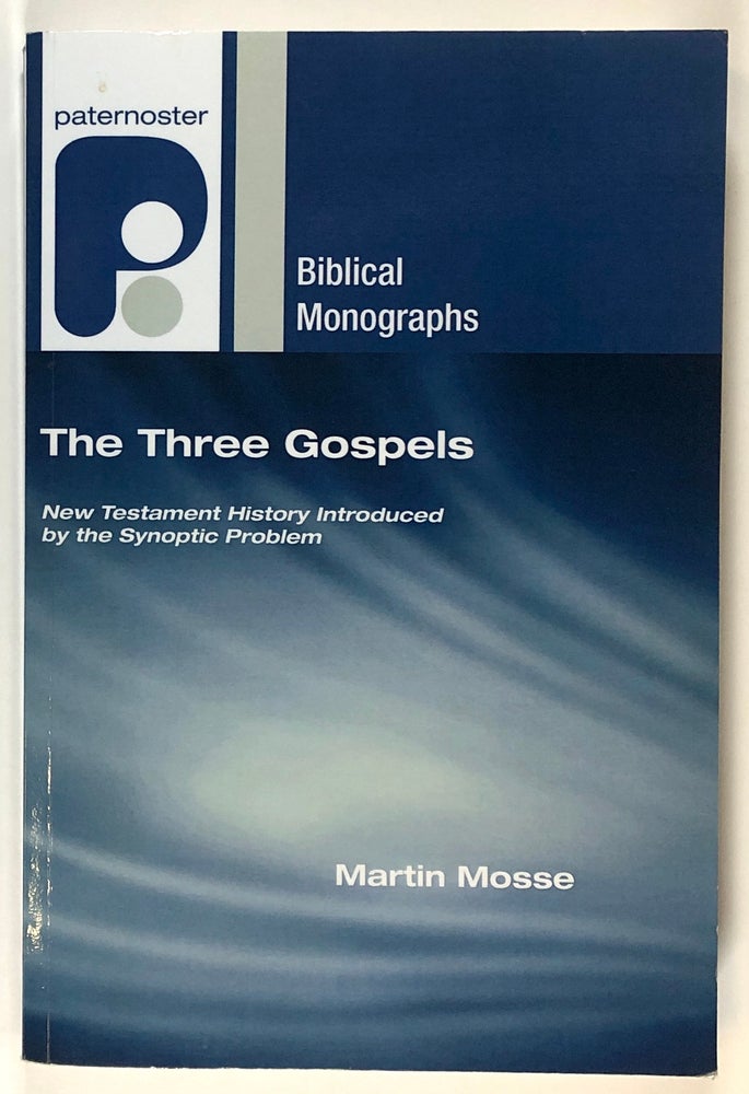 Item #s00027643 The Three Gospels: New Testament History Introduced by the Synoptic Problem; Paternoster Biblical Monographs. Martin Mosse.