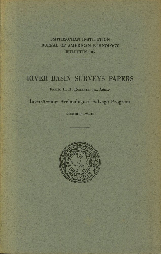 Item #s00027652 River Basin Surveys Papers: Inter-Agency Archaeological Salvage Program, Numbers 26-32; Smithsonian Institution, Bureau of American Ethnology, Bulletin 185. Frank H. H. Roberts, ed., Jr., George Metcalf, Donald D. Hartle, Et. Al.