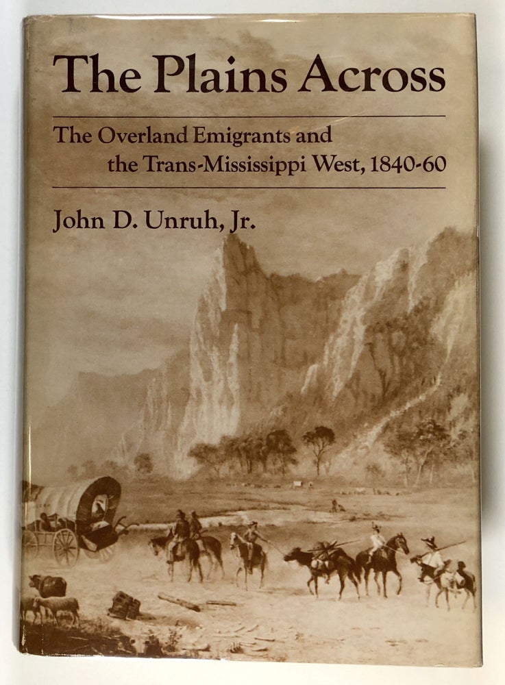 Item #s00027759 The Plains Across: The Overland Emigrants and the Trans-Mississippi West, 1840-60. John D. Unruh, Jr.