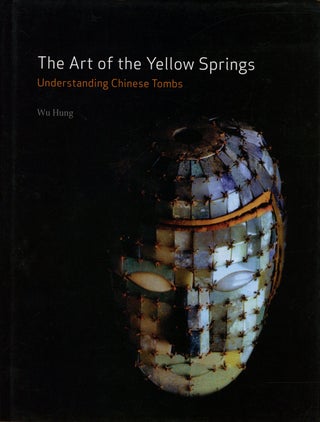 Item #s00027983 The Art of the Yellow Springs: Understanding Chinese Tombs. Wu Hung