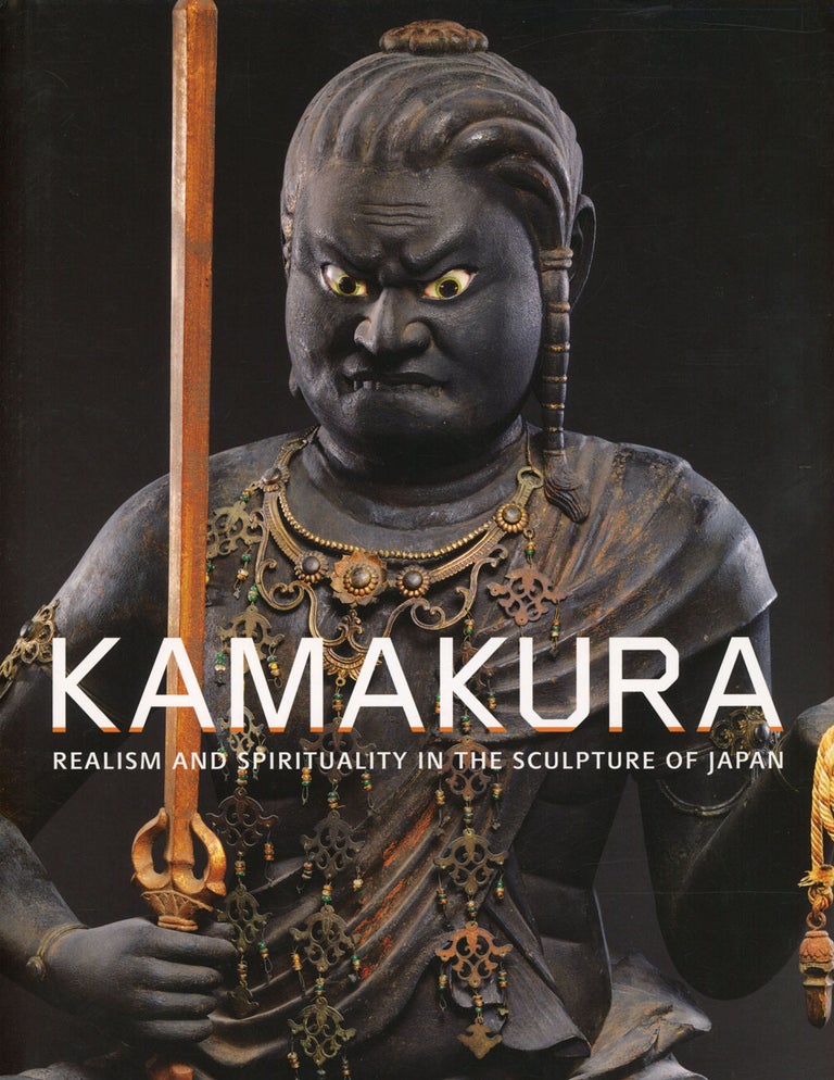 Item #s00028017 Kamakura: Realism and Spirituality in the Sculpture of Japan. Ive Covaci, ed., Samuel C. Morse, Hank Glassman, Et. Al.