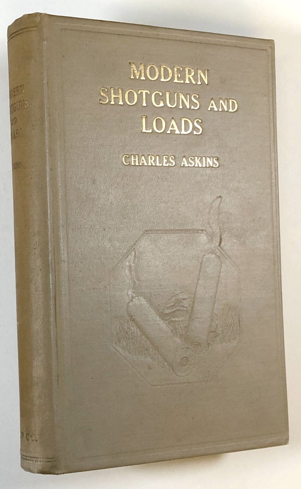 Item #s00028079 Modern Shotguns and Loads: Together with a Treatise on the Art of Wing-Shooting. Charles Askins.