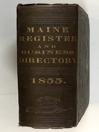 The Maine Register, for the Year 1855: Embracing State & County Officers, and an Abstract of the Laws and Resolves; Together With a Complete Business Directory of the State and a Variety of Useful Information