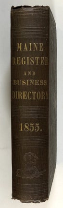 The Maine Register, for the Year 1855: Embracing State & County Officers, and an Abstract of the Laws and Resolves; Together With a Complete Business Directory of the State and a Variety of Useful Information