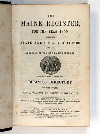 The Maine Register, for the Year 1855: Embracing State & County Officers, and an Abstract of the Laws and Resolves; Together With a Complete Business Directory of the State and a Variety of Useful Information