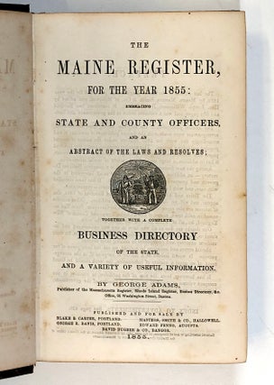 The Maine Register, for the Year 1855: Embracing State & County Officers, and an Abstract of the Laws and Resolves; Together With a Complete Business Directory of the State and a Variety of Useful Information