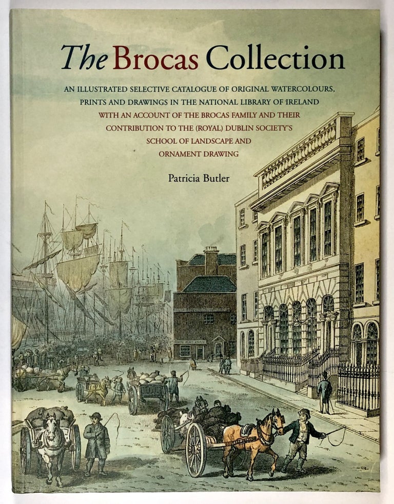 Item #s00028525 The Brocas Collection: An Illustrated Selective Catalogue of Original Watercolours, Prints and Drawings in the National Library of Ireland; With an Account of the Brocas Family and Their Contribution to the Royal Dublin Society's School of Landscape and Ornament Drawing. Patricia Butler.