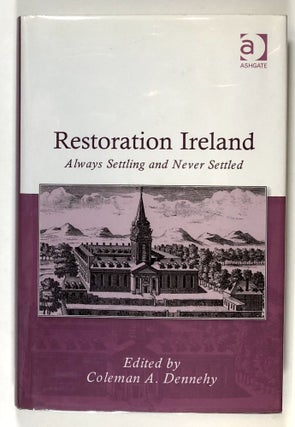 Item #s00028539 Restoration Ireland: Always Settling and Never Settled. Coleman A. Dennehy, ed.,...