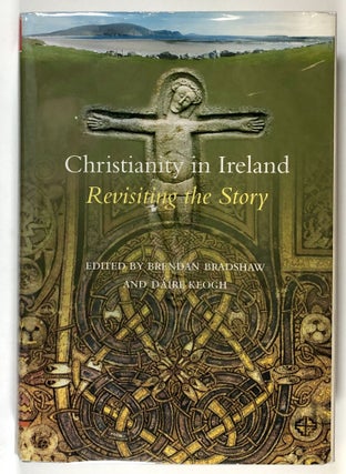Item #s00028546 Christianity in Ireland: Revisiting the Story. Brendan Bradshaw, Daire Keogh