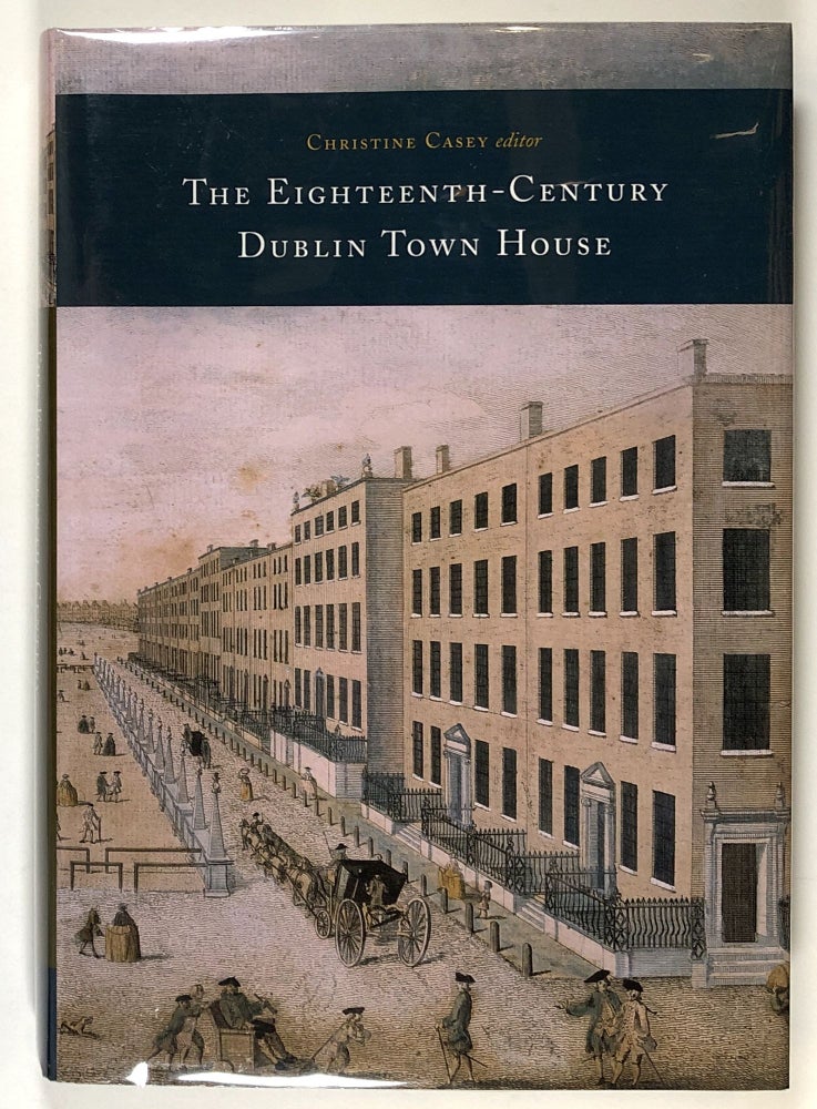Item #s00028558 The Eighteenth-Century Dublin Town House: Form, Function and Finance. Christine Casey, ed., Toby Barnard, Niall McCullough.
