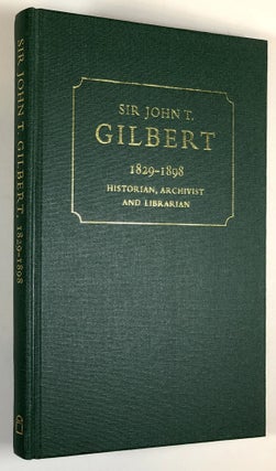 Item #s00028579 Sir John T. Gilbert, 1829-1898: Historian, Archivist and Librarian.  Mary...
