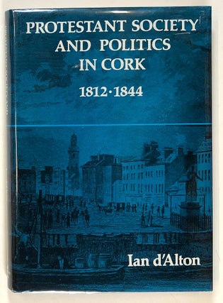 Item #s00028604 Protestant Society and Politics in Cork, 1812-1844. Ian D'Alton