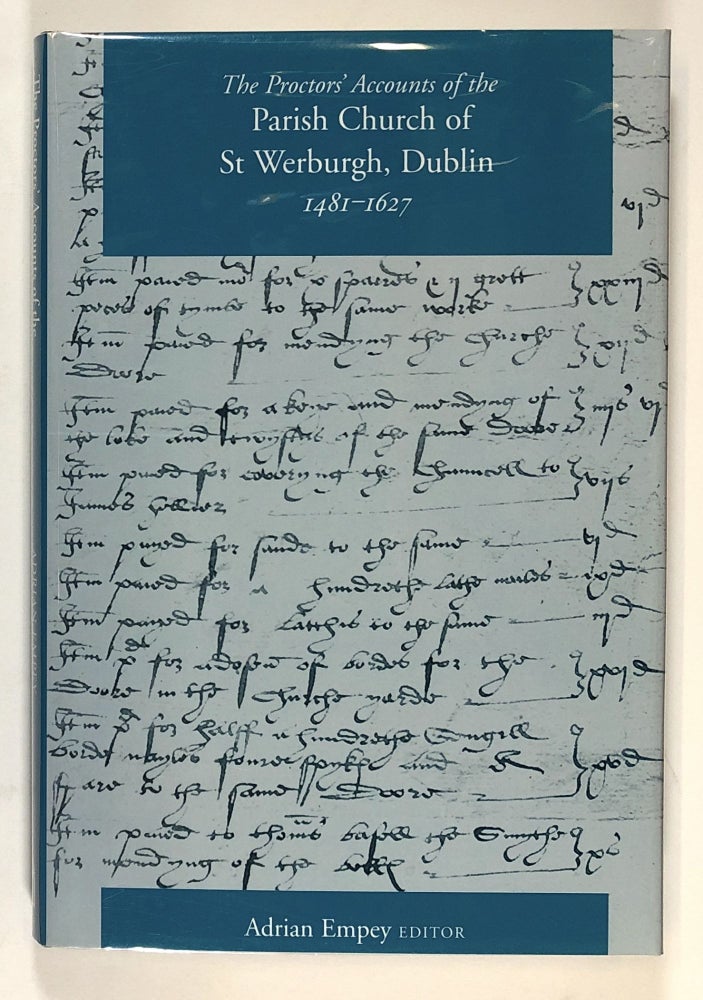 Item #s00028613 The Proctors' Accounts for the Parish Church of St. Werburgh, Dublin, 1481-1627. Adrian Empey, ed., pref Raymond Refausse, Et. Al.