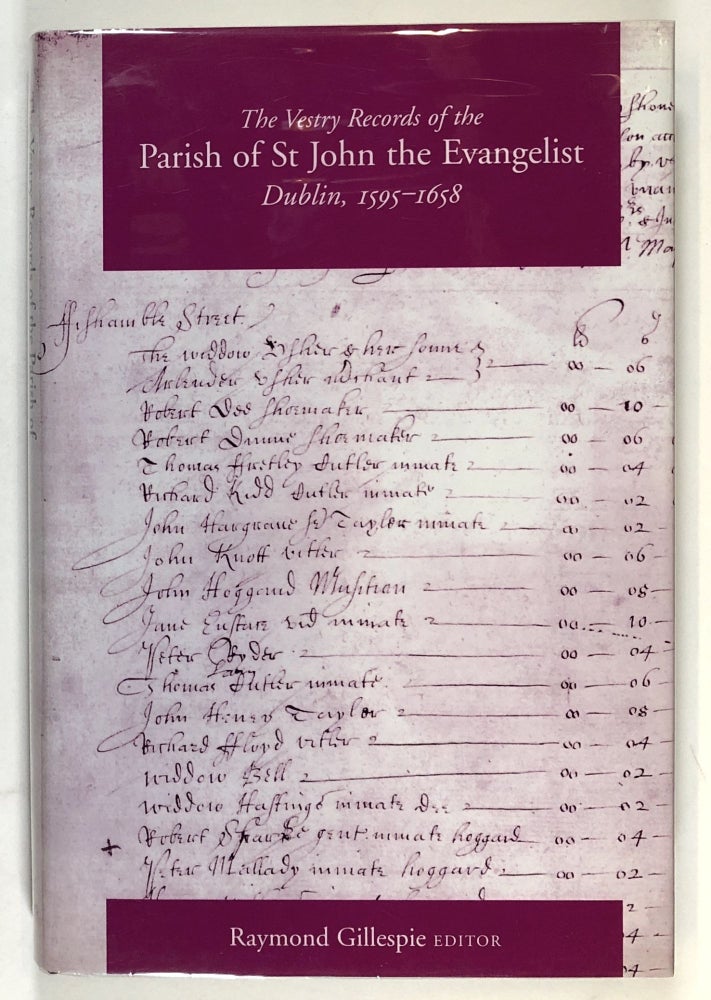 Item #s00028614 The Vestry Records of the Parish of St. John the Evangelist, Dublin, 1595-1658. Raymond Gillespie, ed., pref Raymond Refausse, Et. Al.