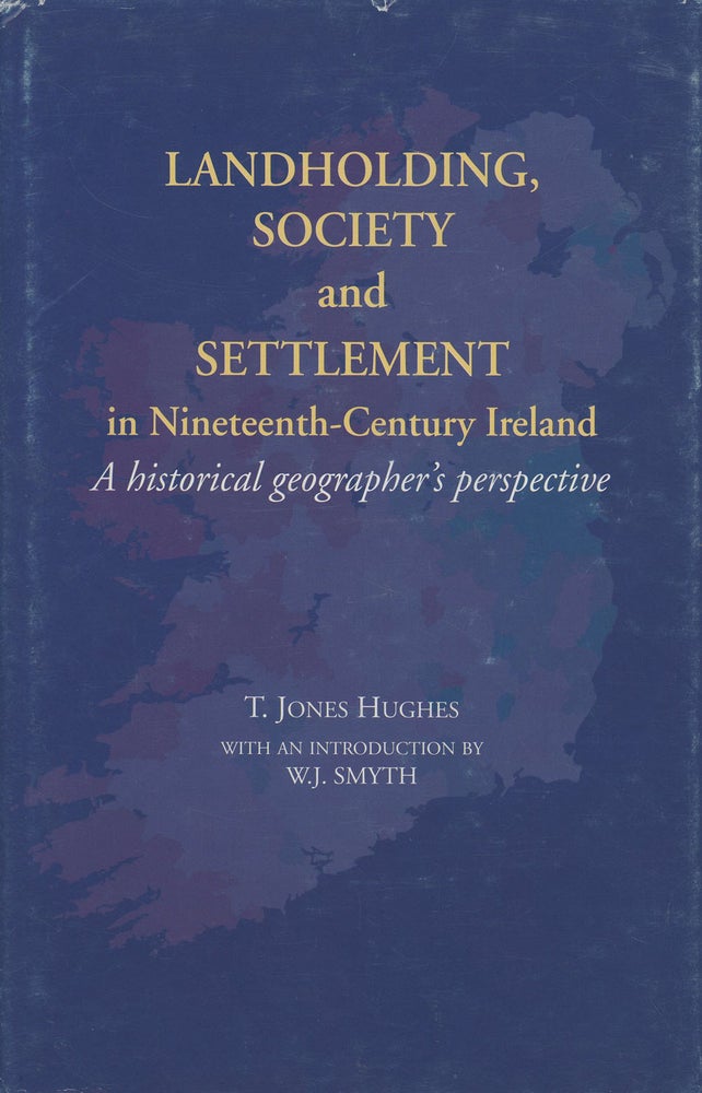 Item #s00028645 Landholding, Society and Settlement in Nineteenth-Century Ireland: A Historical Geographer's Perspective. T. Jones Hughes, intro William J. Smith.