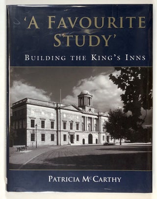 Item #s00028713 'A Favourite Study': Building the King's Inns. Patricia McCarthy
