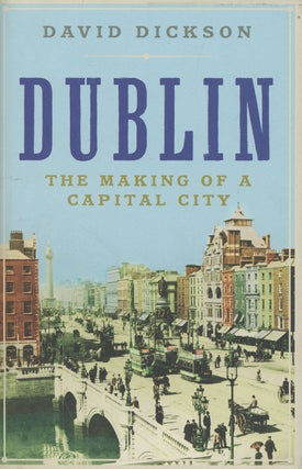Item #s00028753 Dublin: The Making of a Capital City. David Dickson