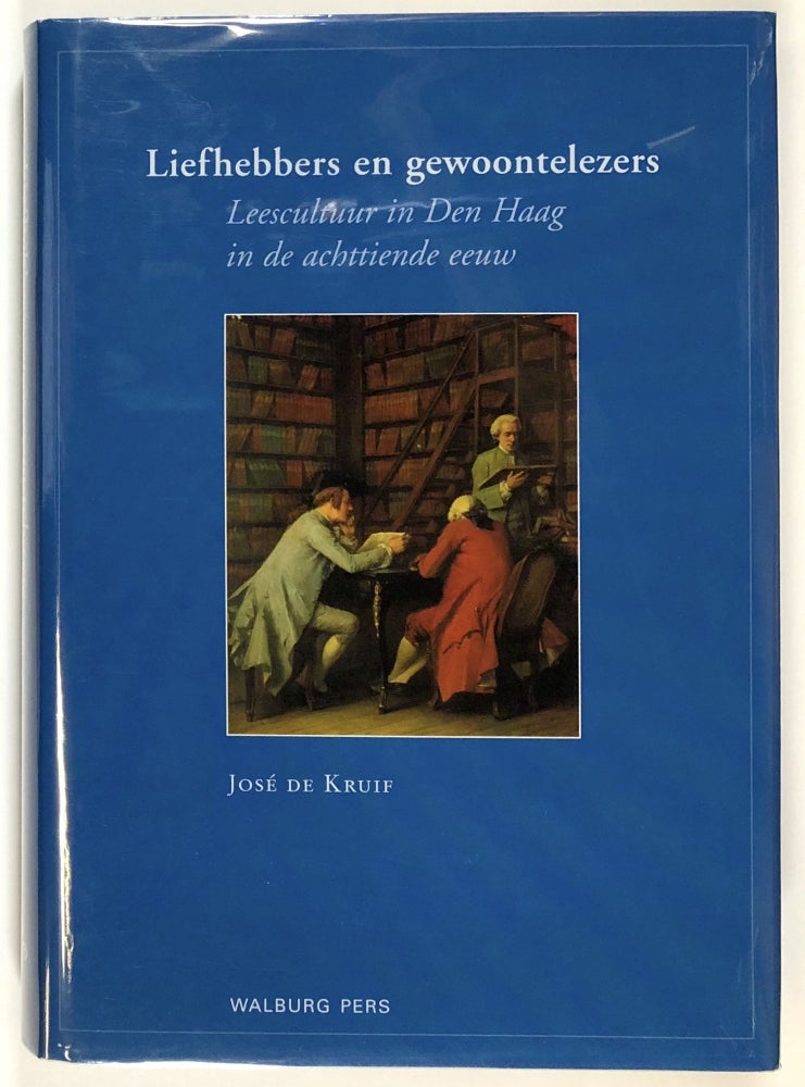 Item #s00028766 Liefhebbers en Gewoontelezers: Leescultuur in Den Haag in de achttiende eeuw. Jose de Kruif.
