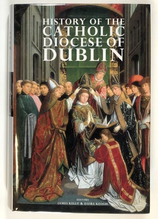 Item #s00028813 History of the Catholic Diocese of Dublin. James Kelly, Daire Keogh, Howard B....