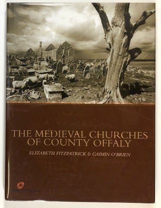 Item #s00028821 The Medieval Churches of County Offaly. Elizabeth Fitzpatrick, Caimin O'Brien
