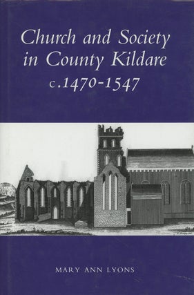 Item #s00028827 Church and Society in County Kildare, c. 1470-1547; Maynooth Historical Studies....