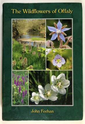 Item #s00028875 The Wildflowers of Offaly. John Feehan, Damian Egan, Jackie O'Connell, Et. Al