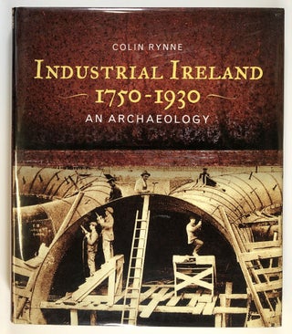 Item #s00028882 Industrial Ireland, 1750-1930: An Archaeology. Colin Rynne