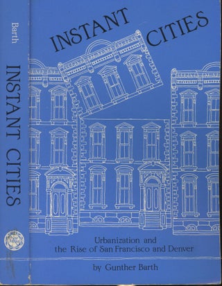 Item #s00029576 Instant Cities: Urbanization and the Rise of San Francisco and Denver. Gunther Barth