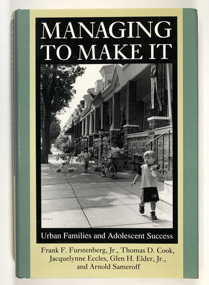Item #s00030643 Managing to Make It: Urban Families and Adolescent Success. Frank F. Furstenberg Jr., Thomas D. Cook, Glen H. Elder Jr. Jacquelynne Eccles, Arnold Sameroff.